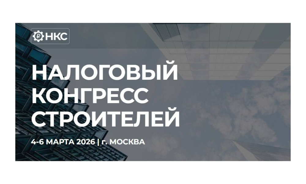С 4 по 6 марта 2026 года в Москве пройдет Налоговый конгресс строителей на тему: «Строительная отрасль 2026: финансовая архитектура бизнеса»